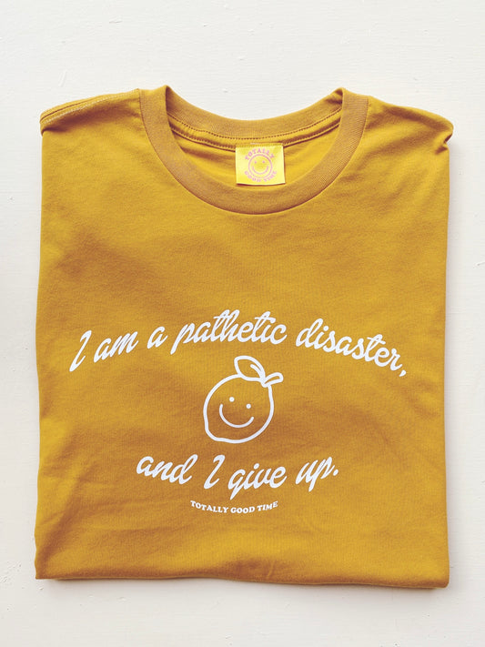 I Am A Pathetic Disaster and I Give Up Tee