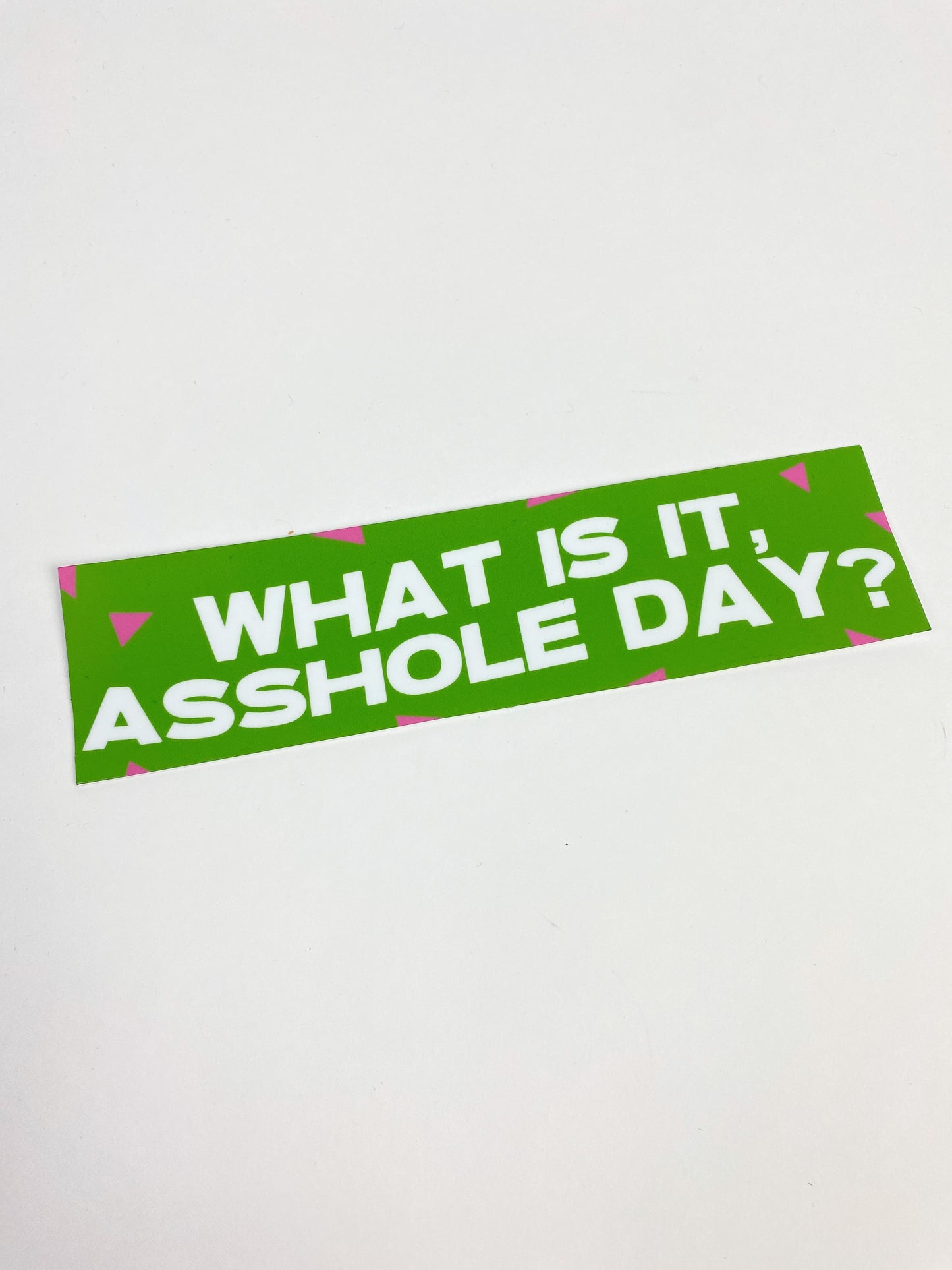 10 Things I Hate About You What Is It, A**hole Day? Bumper Sticker - Totally Good Time